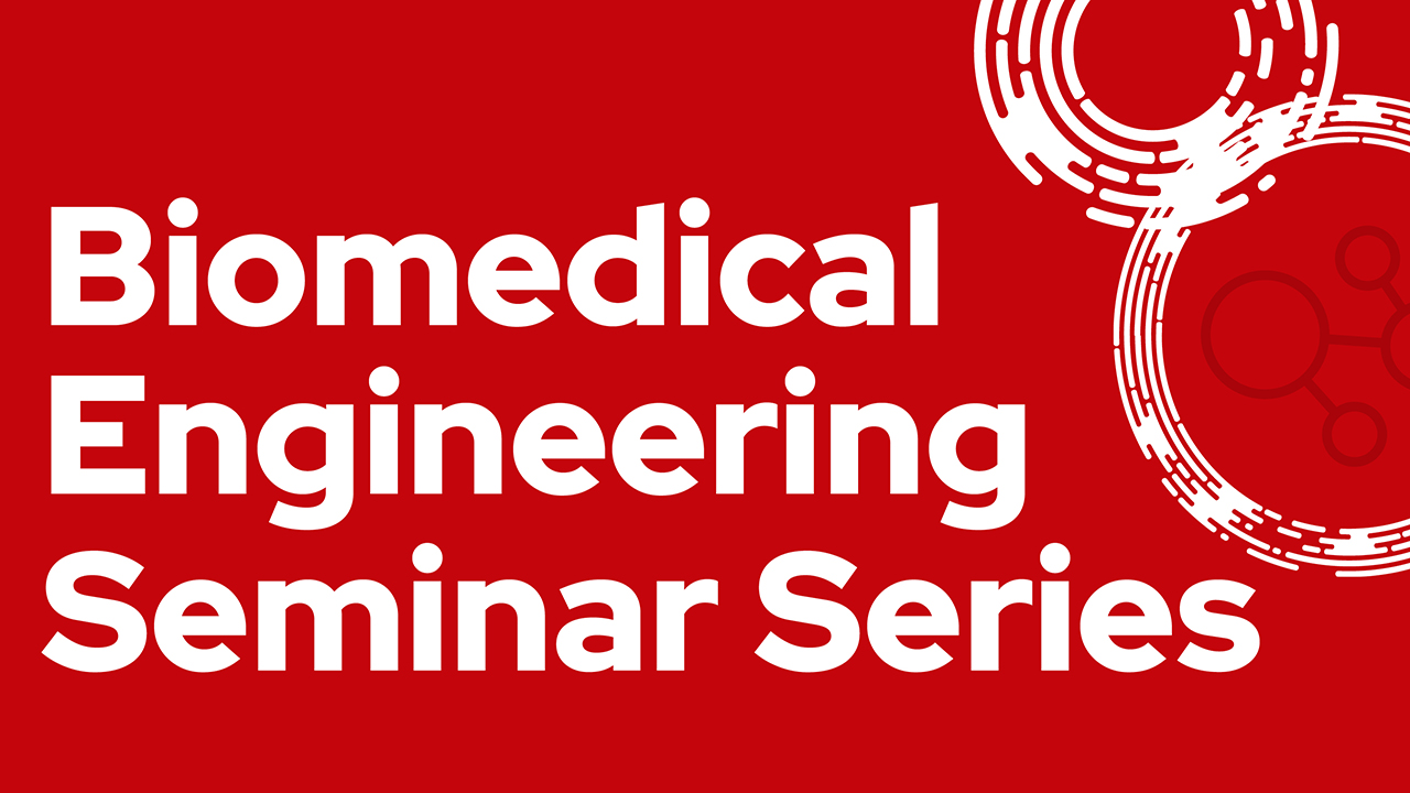 Biomedical Engineering Seminar Series