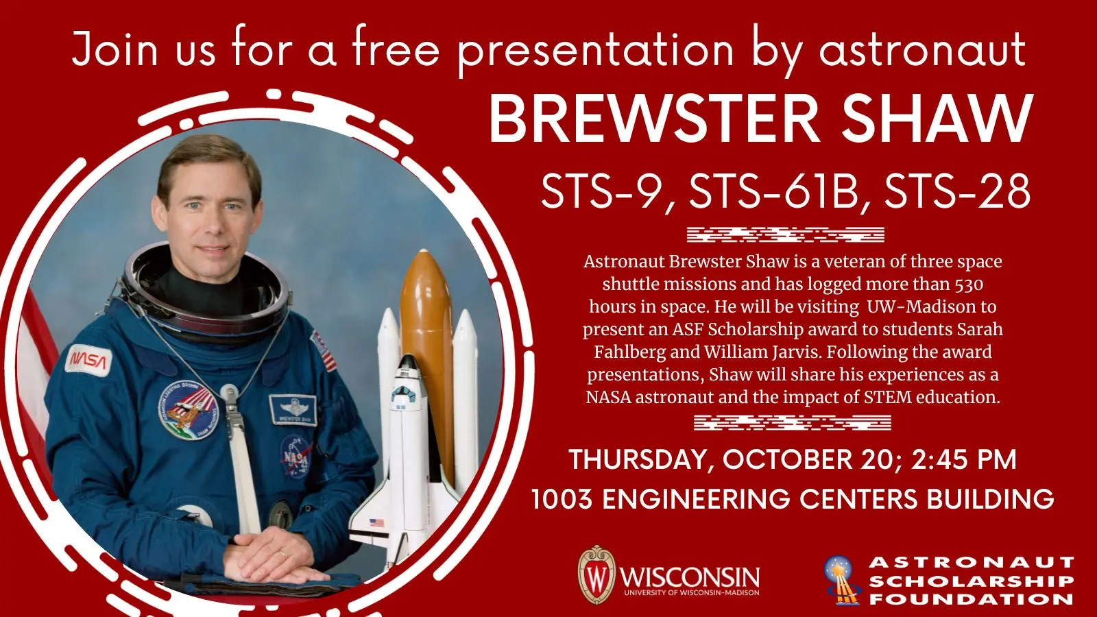 astronaut Brewster Shaw; Text reads "Join us for a free presentation by astronaut Brewster Shaw, STS-9, STS-61B, STS-28; Astronaut Brewster Shaw is a veteran of three space shuttle missions and has logged more than 530 hours in space. He will be visiting UW-Madison to present an ASF Scholarship award to students Sarah Fahlberg and William Jarvis. Following the award presentations, Shaw will share his experiences as a NASA astronaut and the impact of STEM education.; Thursday, October 20; 2:45 PM; 1003 Engineering Centers Building"