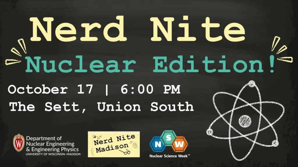 Nerd Nite; Nuclear Edition; October 17; 6:00 PM; The Sett, Union South; Department of Nuclear Engineering and Engineering Physics; Nerd Nite Madison; Nuclear Science Week