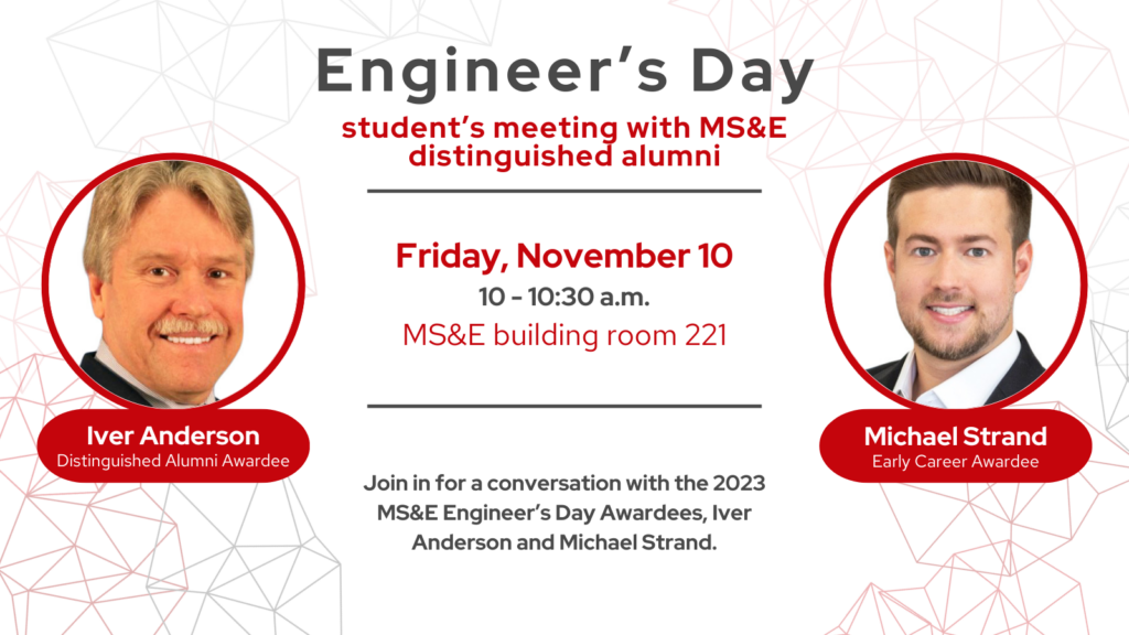 MS&E students can join in for a conversation with the 2023 Materials Science and Engineering, Engineer's Day Awardees, Iver Anderson and Michael Strand. 
