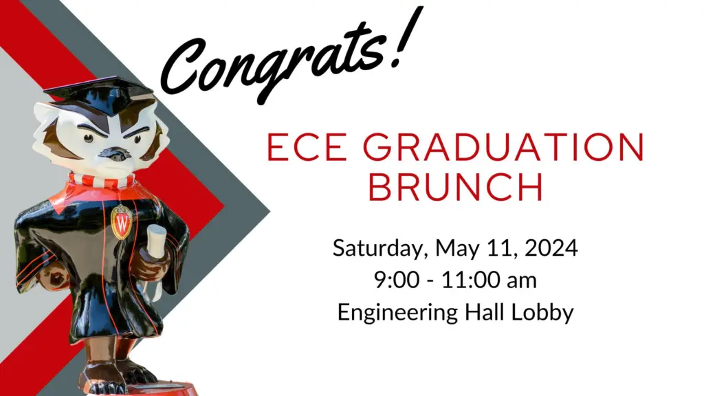 Congrats! ECE Graduation Brunch Saturday, May 11, 2024 9-11am Engineering Hall Lobby