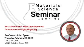 Materials Science Seminar Series presents Professor John Speer on Thursday, February 8, from 12:20 to 1:20 p.m. The seminar is hosted by Professor Hyunseok Oh and will be held in MS&E building room 265. Professor Speer will be discussing next-generation steel developments for automotive lightweighting.