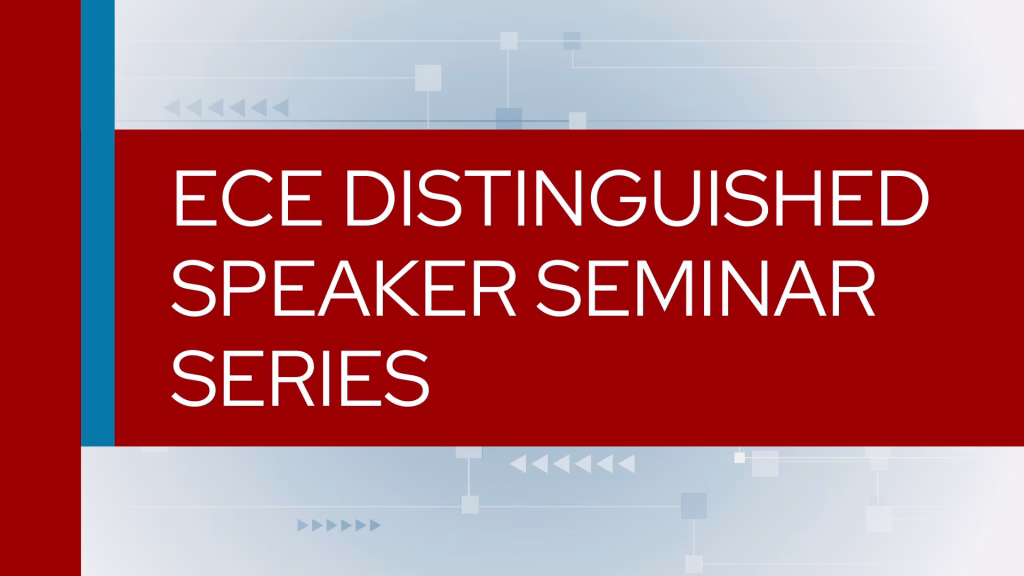 ECE Distinguished Speaker Seminar Series