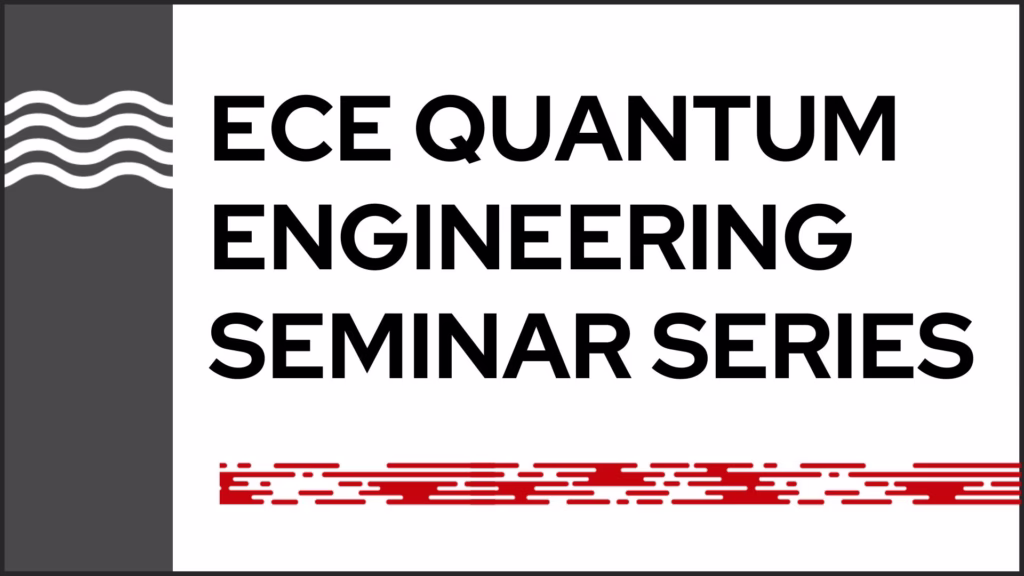 ECE Quantum Engineering Seminar Series
